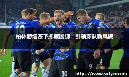 柏林赫塔签下挪威国脚，引领球队新风貌