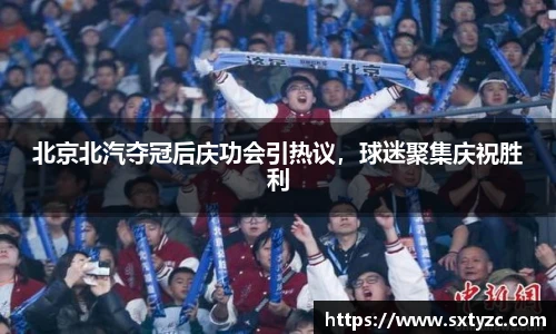 北京北汽夺冠后庆功会引热议，球迷聚集庆祝胜利