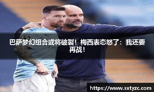 巴萨梦幻组合或将破裂！梅西表态怒了：我还要再战！