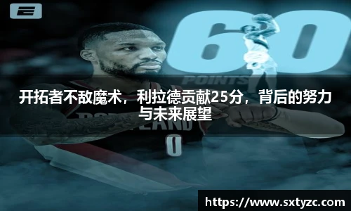开拓者不敌魔术，利拉德贡献25分，背后的努力与未来展望