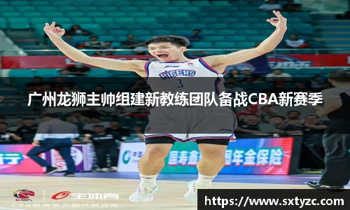 广州龙狮主帅组建新教练团队备战CBA新赛季