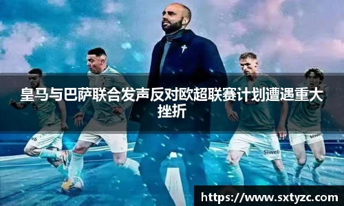 皇马与巴萨联合发声反对欧超联赛计划遭遇重大挫折