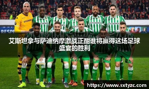 艾斯坦拿与萨迪纳摩激战正酣谁将赢得这场足球盛宴的胜利
